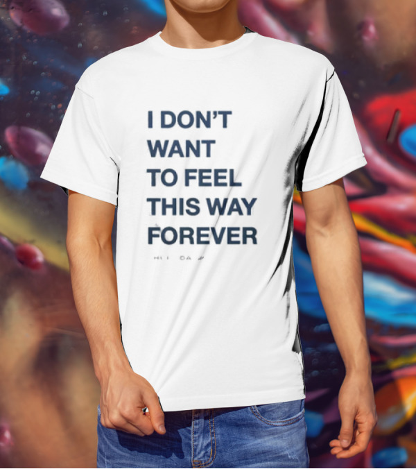 I Don’t Want To Feel This Way Forever Thursday Forever Text T-Shirt