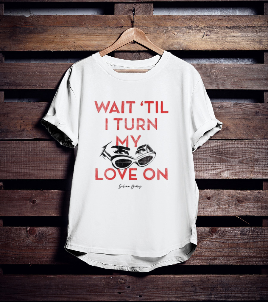 Selena Gomez Wait 'Til I Turn My Love On Sunglasses Eyes T-Shirt