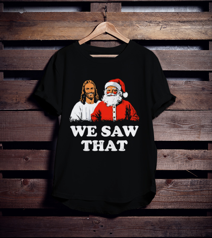 Jesus And Santa Claus We Saw That T-Shirt