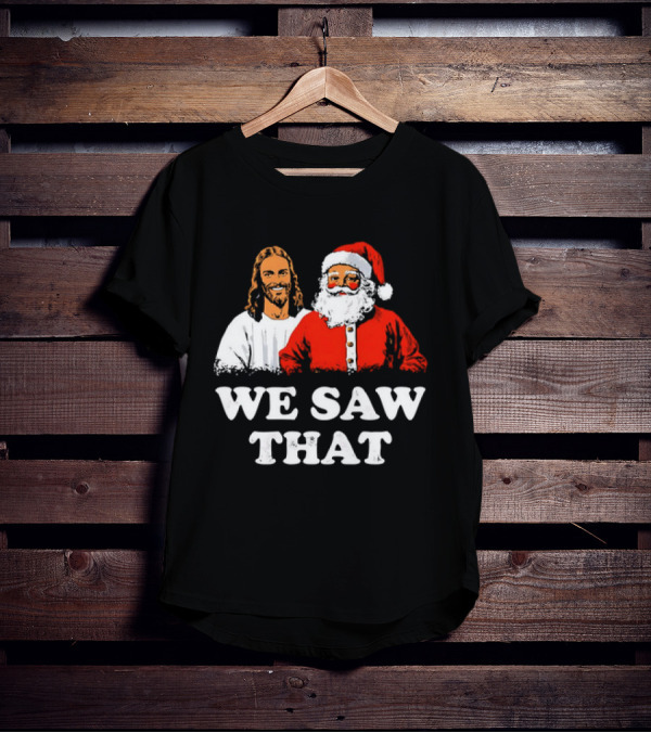 Jesus And Santa Claus We Saw That T-Shirt
