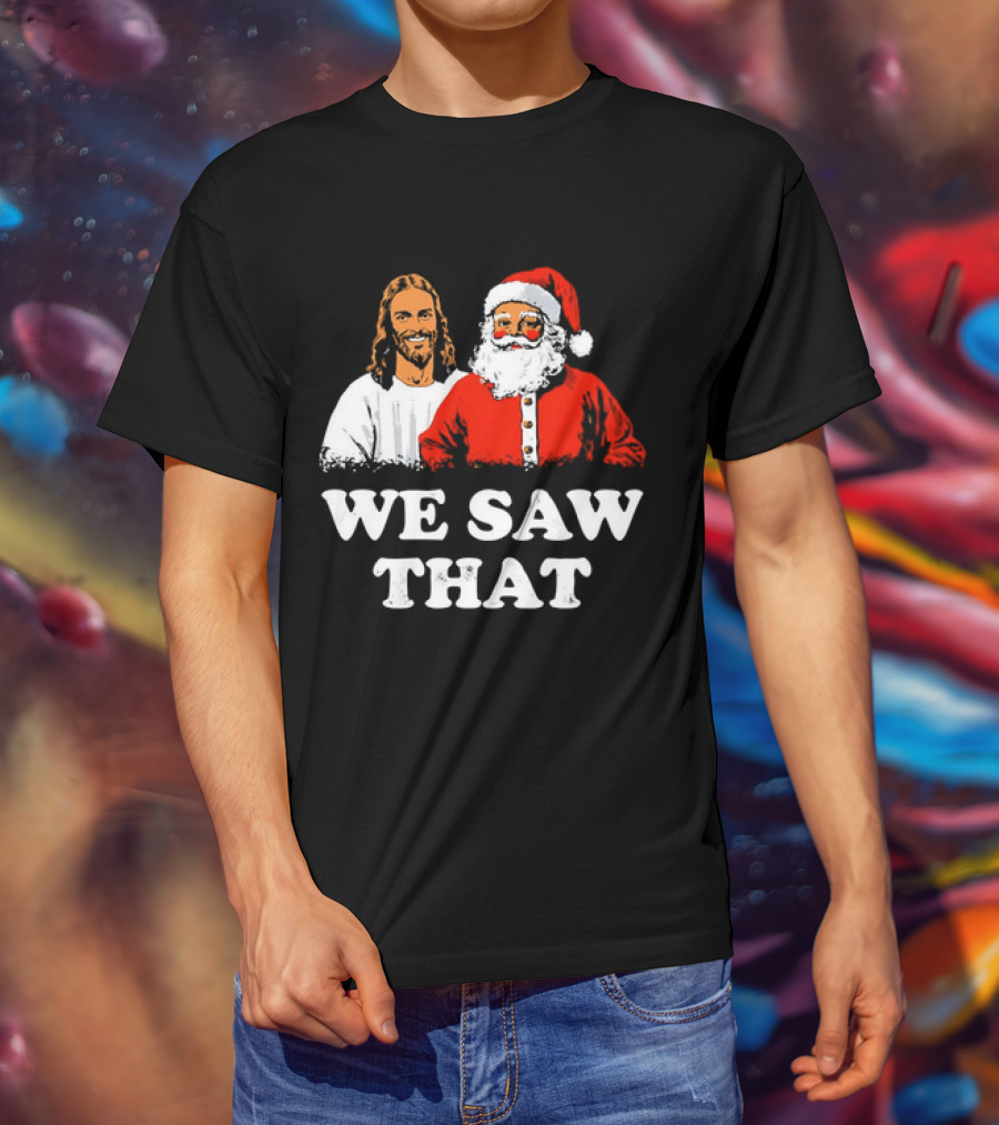 Jesus And Santa Claus We Saw That T-Shirt