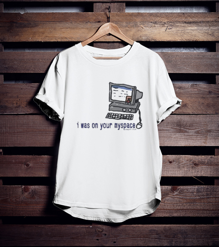 I Was On Your Myspace Computer Drawing 2004 T-Shirt