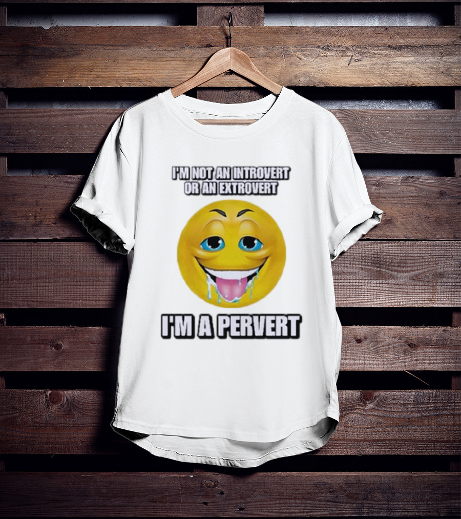 I’m Not An Introvert Or An Extrovert I’m A Pervert Emoji Face T-Shirt