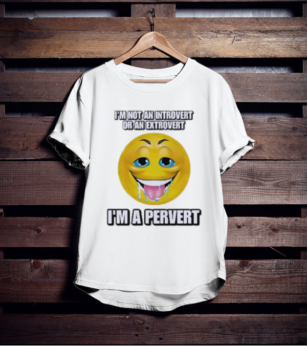 I’m Not An Introvert Or An Extrovert I’m A Pervert Emoji Face T-Shirt
