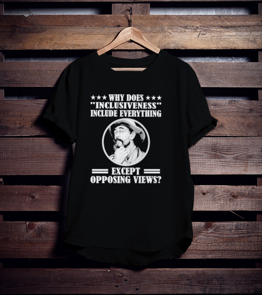 Why Does Inclusiveness Include Everything Except Opposing Views Question Cowboy Image T-Shirt