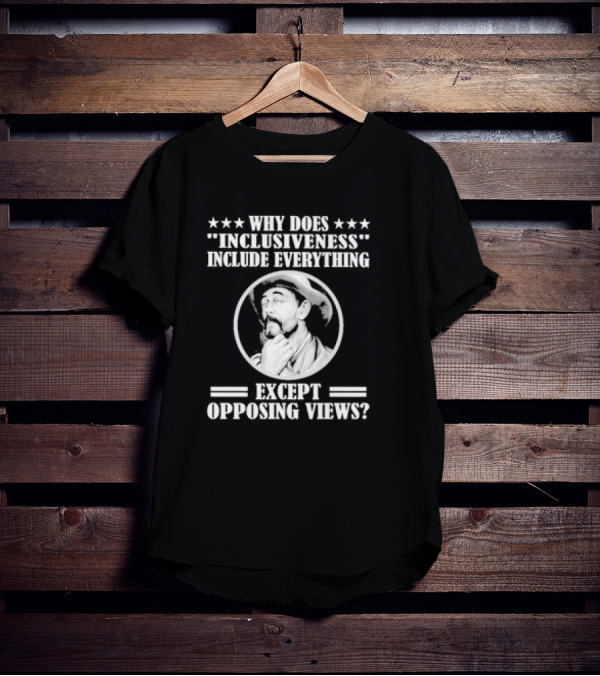Why Does Inclusiveness Include Everything Except Opposing Views Question Cowboy Image T-Shirt