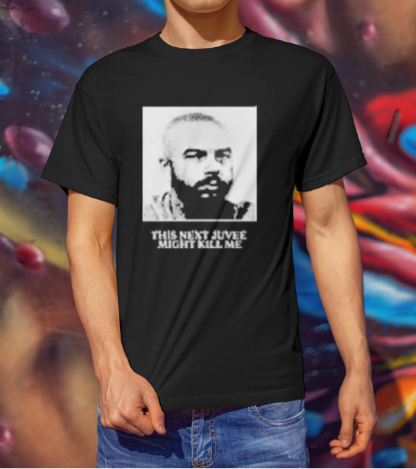 This Next Juvee Might Kill Me Monochrome T-Shirt