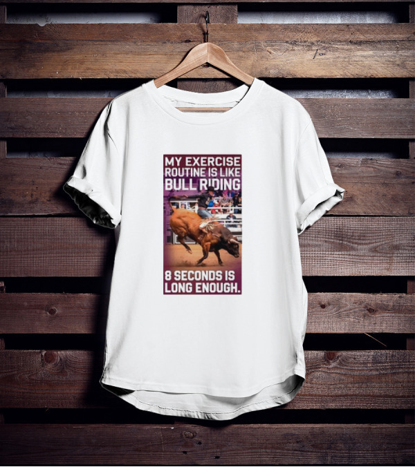 My Exercise Routine Is Like Bull Riding 8 Seconds Is Long Enough T-Shirt