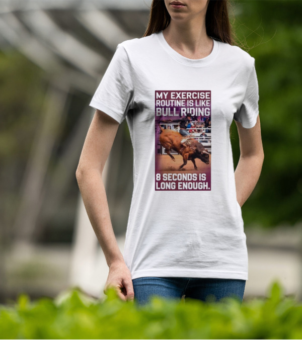 My Exercise Routine Is Like Bull Riding 8 Seconds Is Long Enough T-Shirt