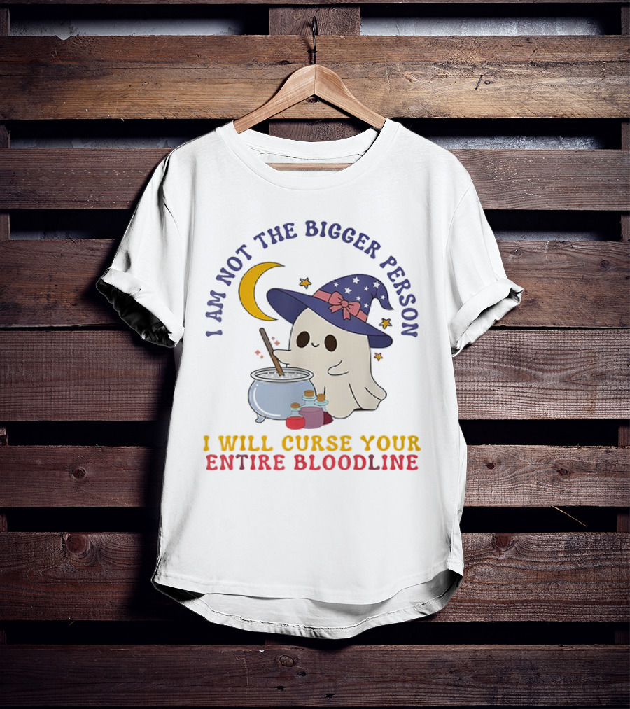 I Am Not The Bigger Person Wizard Boo I Will Curse Your Entire Bloodline T-Shirt
