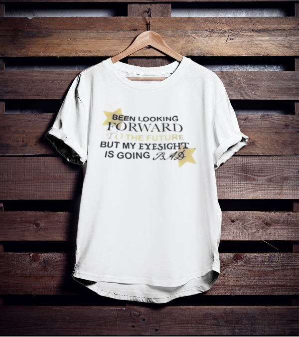 Been Looking Forward To The Future But My Eyesight Is Going Bad With Star Accents T-Shirt
