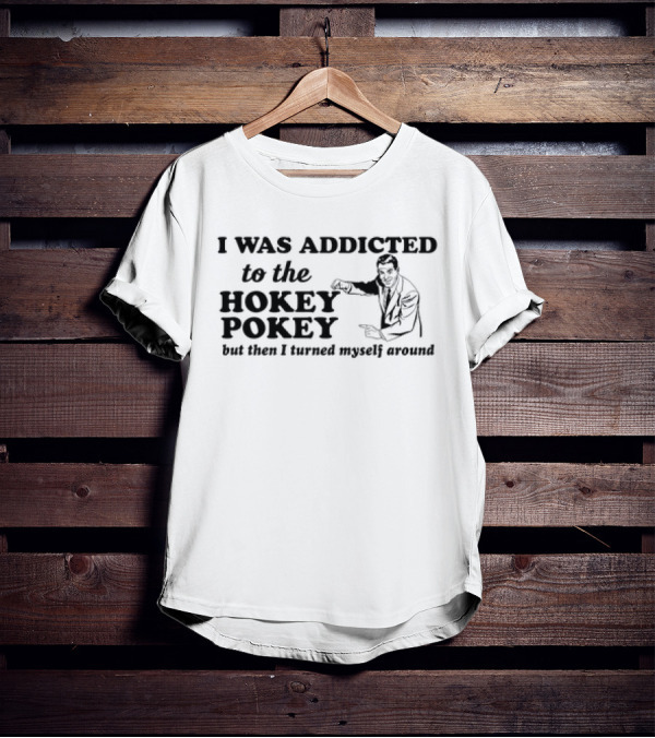 I Was Addicted To The Hokey Pokey But Then I Turned Myself Around Vintage T-Shirt