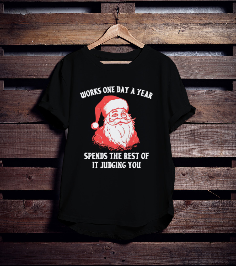 Santa Claus Works One Day A Year Spends The Rest Of It Judging You T-Shirt
