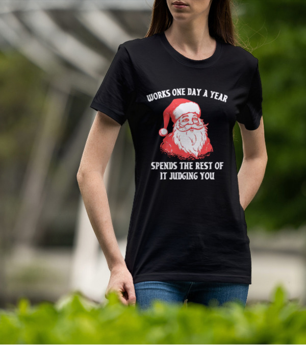 Santa Claus Works One Day A Year Spends The Rest Of It Judging You T-Shirt