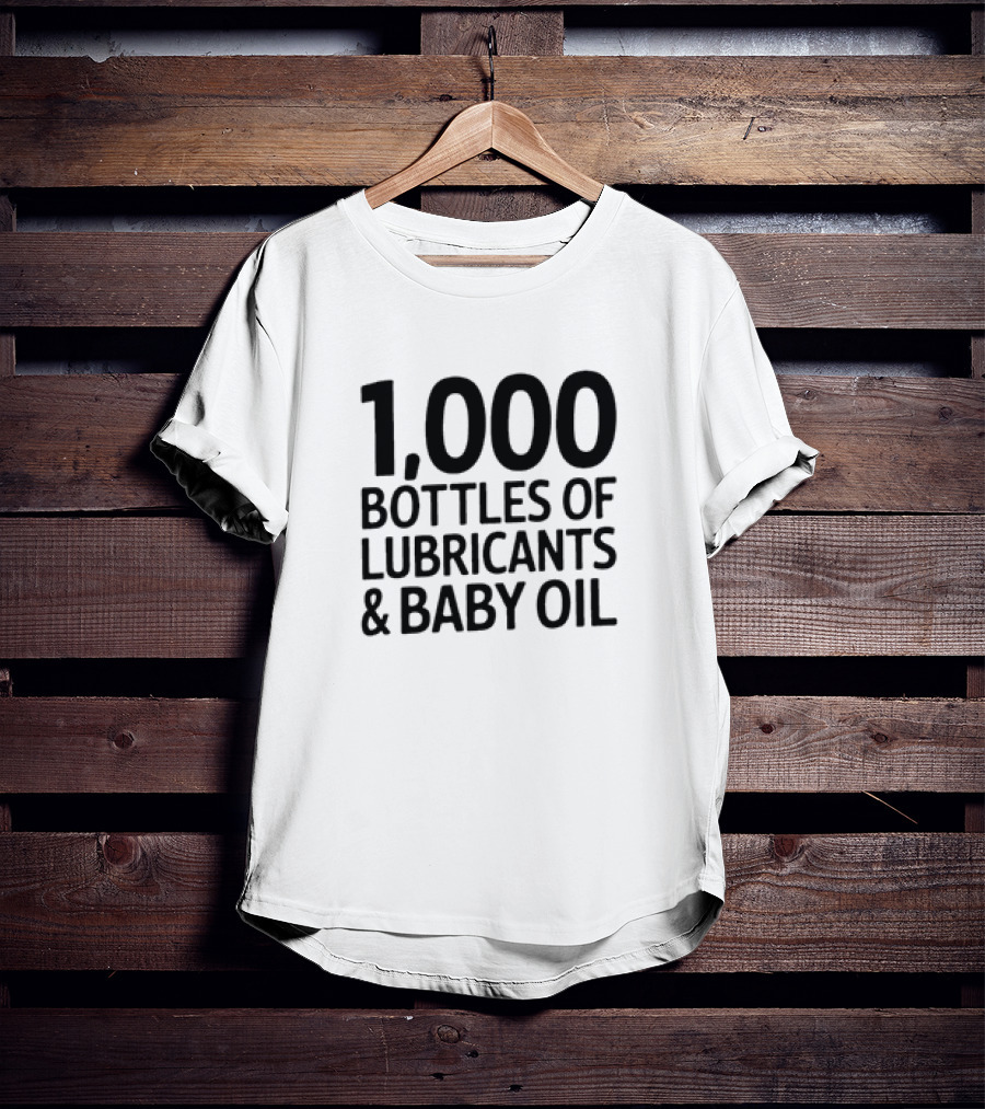1000 Bottles Of Lubricants And Baby Oil T-Shirt