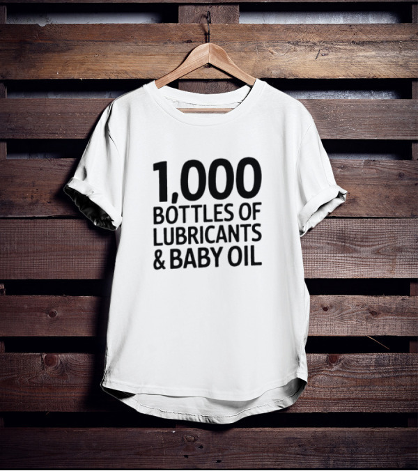 1000 Bottles Of Lubricants And Baby Oil T-Shirt