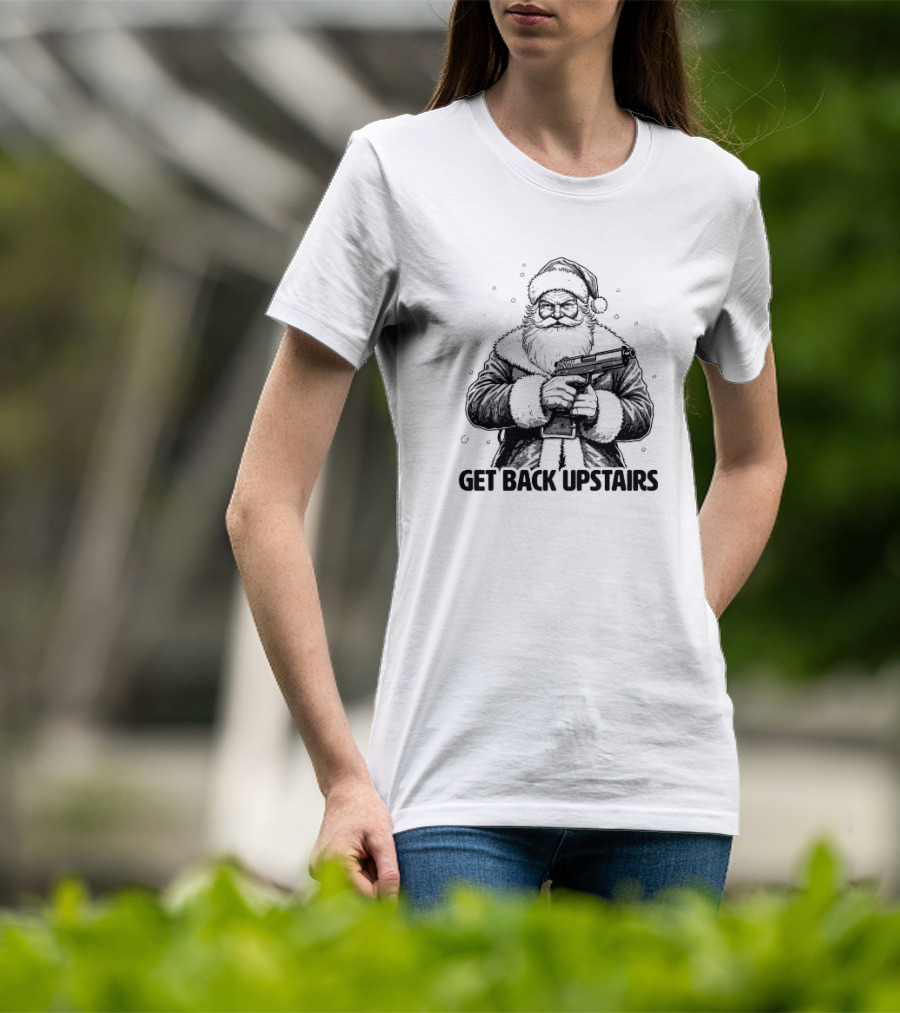 Get Back Upstairs Santa With Gun Christmas T-Shirt