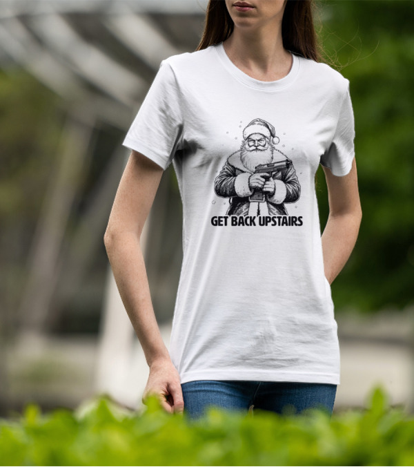 Get Back Upstairs Santa With Gun Christmas T-Shirt
