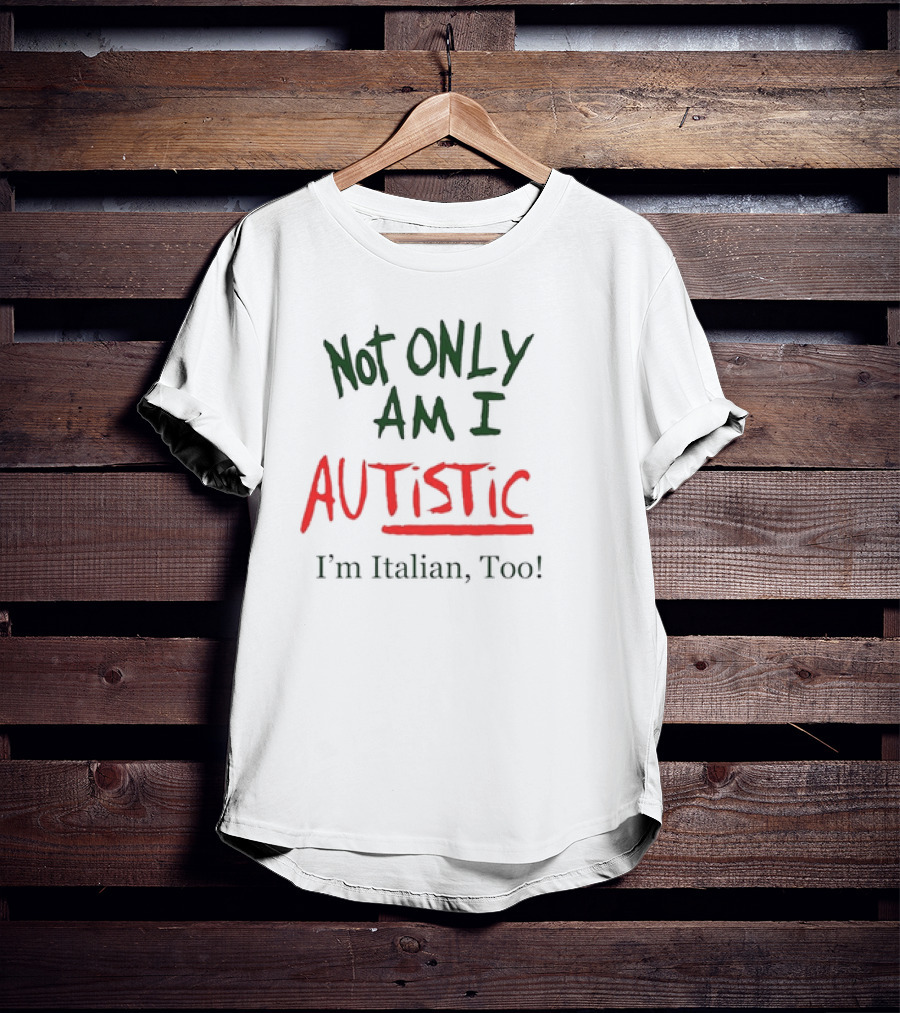 Not Only Am I Autistic I'm Italian Too Funny Christmas T-Shirt