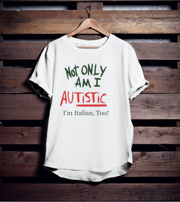 Not Only Am I Autistic I'm Italian Too Funny Christmas T-Shirt