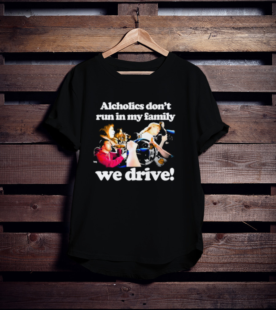 Alcholics Don’t Run In My Family We Drive Retro T-Shirt