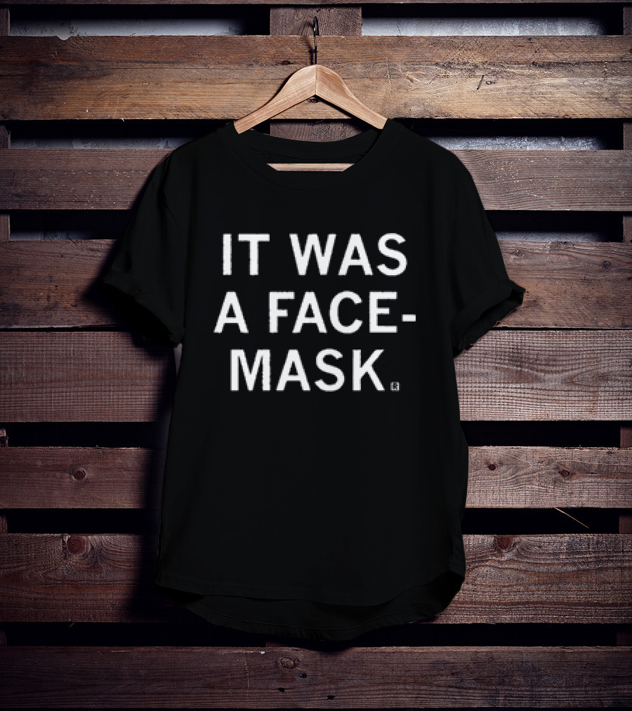 IT WAS A FACE-MASK T-Shirt