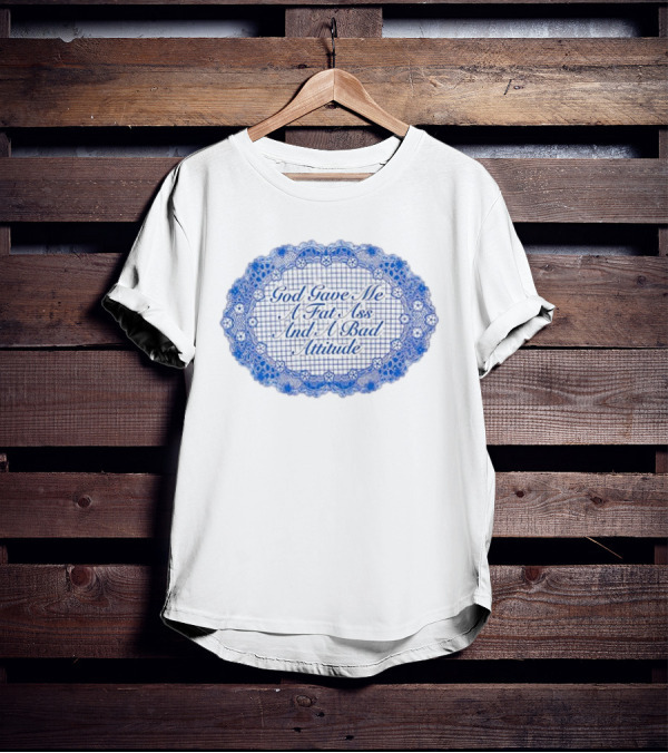 God Gave Me A Fat Ass And A Bad Attitude Blue Lace Oval T-Shirt