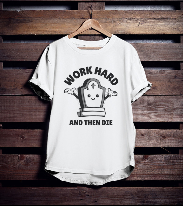 Work Hard And Then Die Tombstone Character With Cross T-Shirt