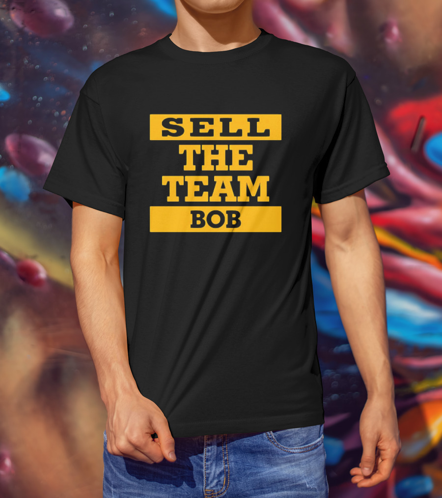 SELL THE TEAM BOB T-Shirt