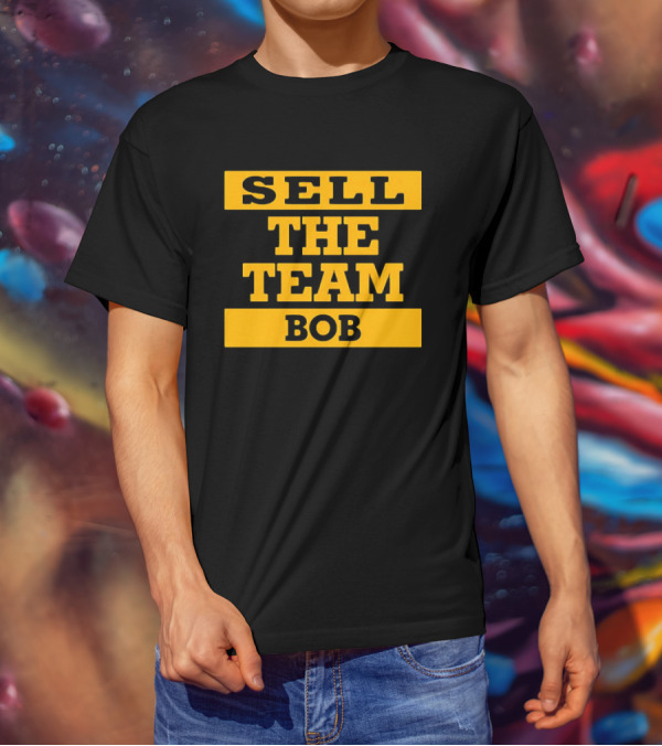 SELL THE TEAM BOB T-Shirt