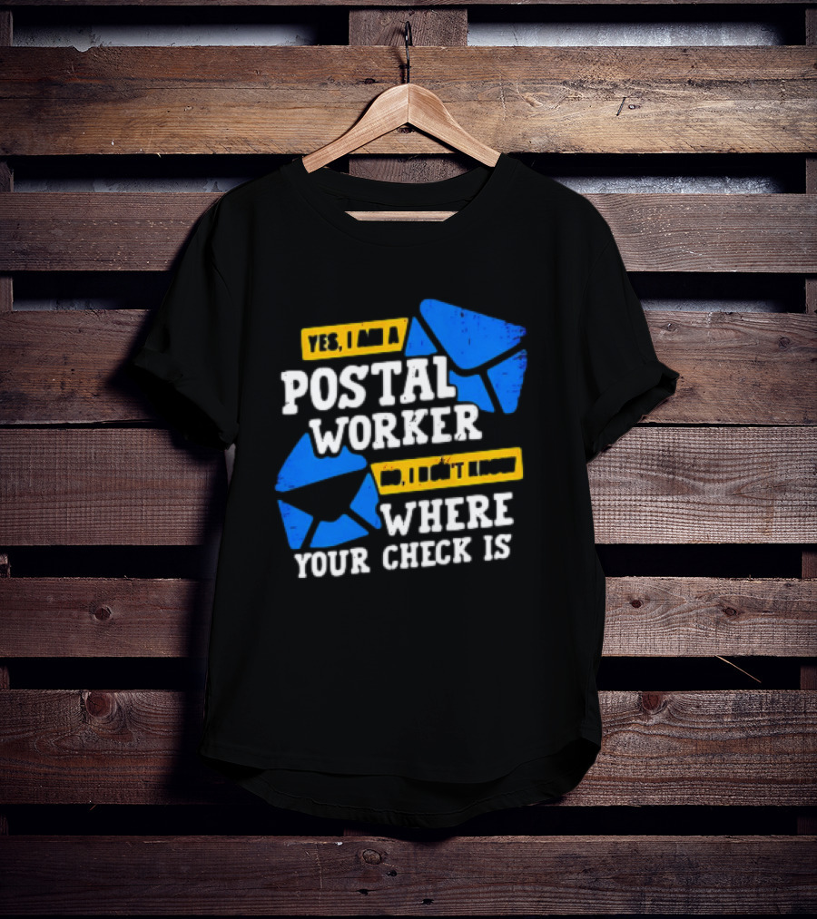 Yes I Am A Postal Worker No I Don’t Know Where Your Check Is Blue Envelopes T-Shirt