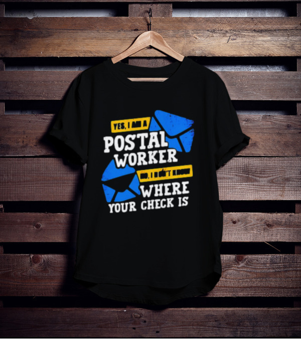 Yes I Am A Postal Worker No I Don’t Know Where Your Check Is Blue Envelopes T-Shirt