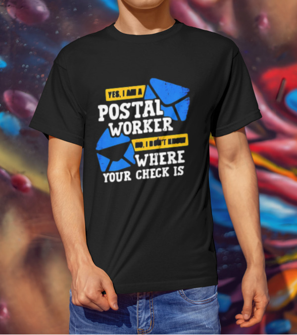 Yes I Am A Postal Worker No I Don’t Know Where Your Check Is Blue Envelopes T-Shirt