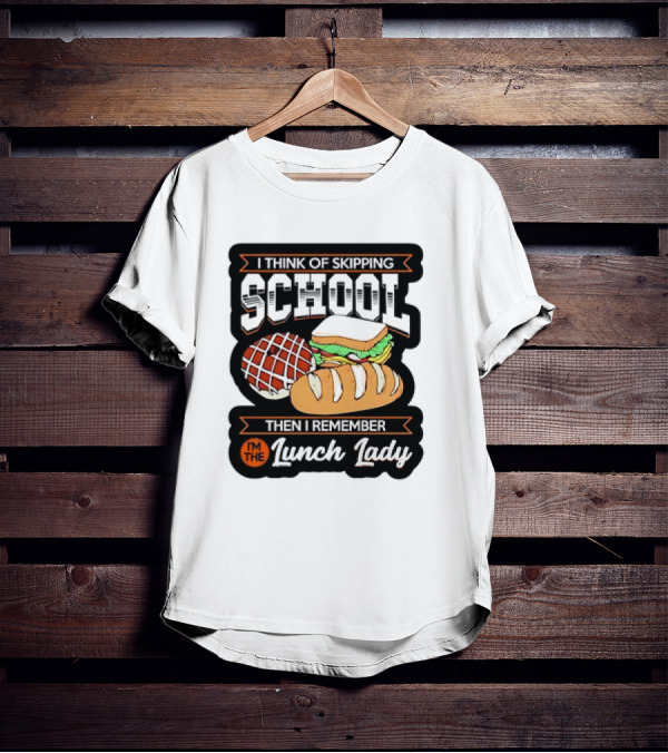I Think Of Skipping School Sandwich Bread I'm The Lunch Lady T-Shirt