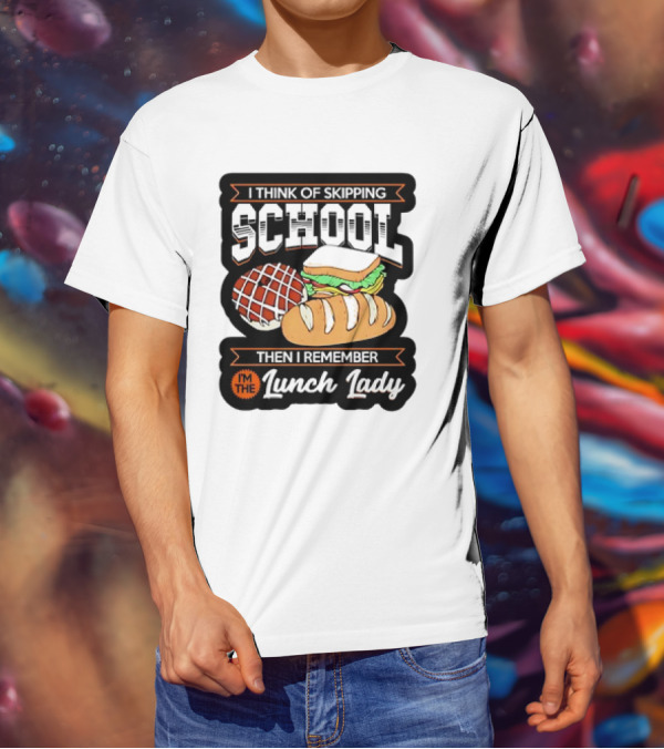 I Think Of Skipping School Sandwich Bread I'm The Lunch Lady T-Shirt