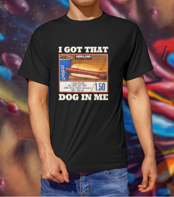 I Got That Dog In Me Kirkland 1.50 All Beef Hot Dog And Soda Combo T-Shirt