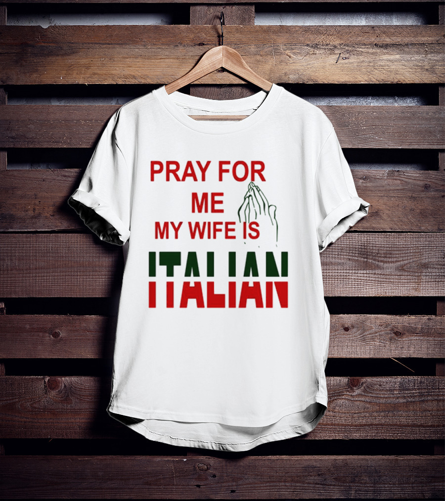 PRAY FOR ME MY WIFE IS ITALIAN With Praying Hands T-Shirt