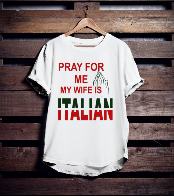 PRAY FOR ME MY WIFE IS ITALIAN With Praying Hands T-Shirt