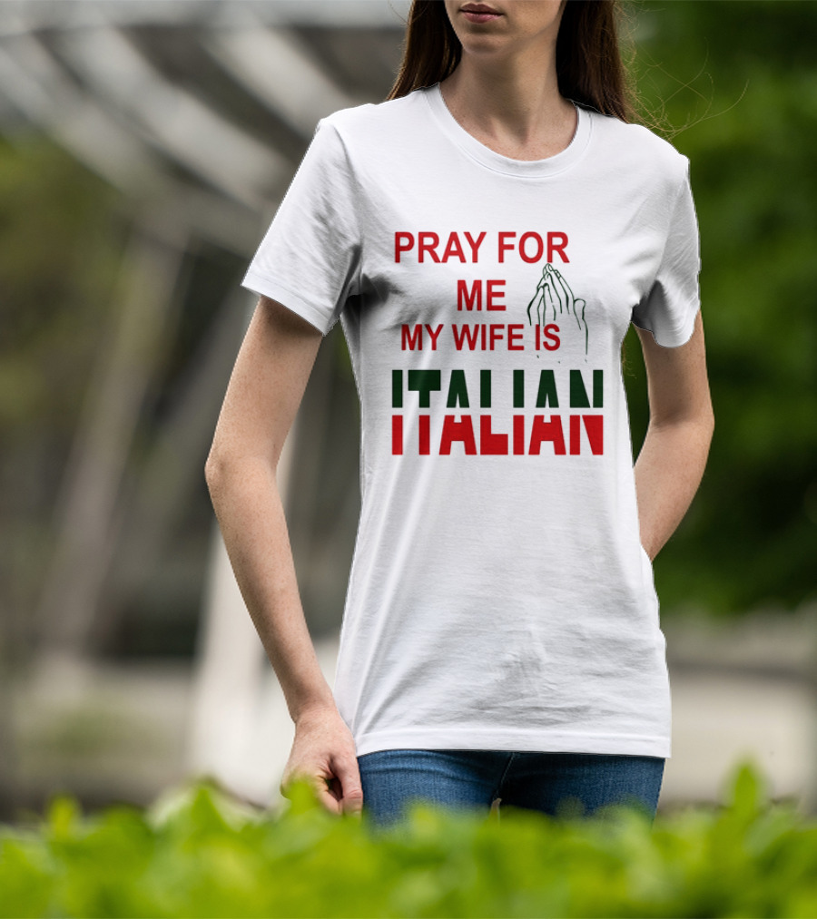 PRAY FOR ME MY WIFE IS ITALIAN With Praying Hands T-Shirt