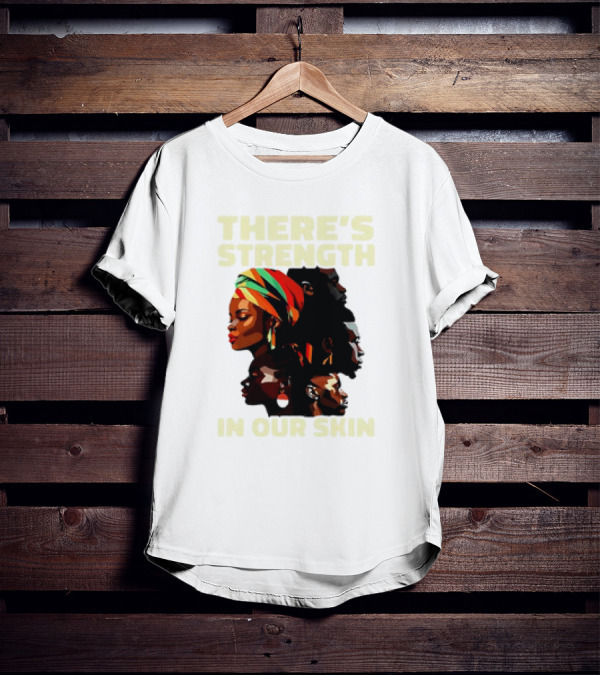 There's Strength In Our Skin African American Unity And Identity T-Shirt