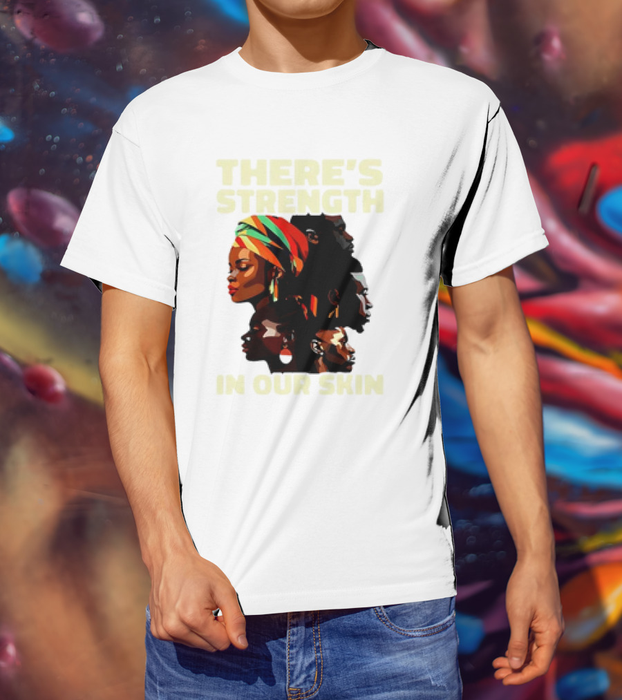 There's Strength In Our Skin African American Unity And Identity T-Shirt