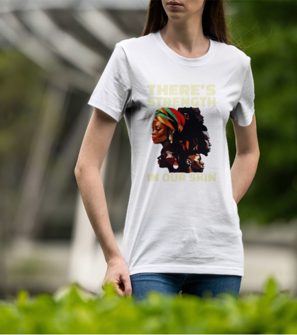 There's Strength In Our Skin African American Unity And Identity T-Shirt