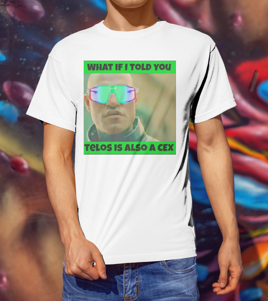WHAT IF I TOLD YOU TELOS IS ALSO A CEX T-Shirt