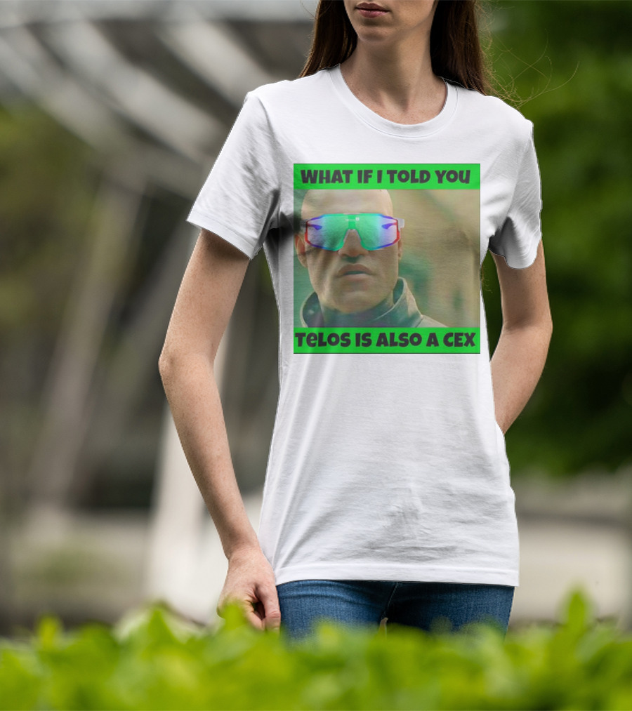 WHAT IF I TOLD YOU TELOS IS ALSO A CEX T-Shirt