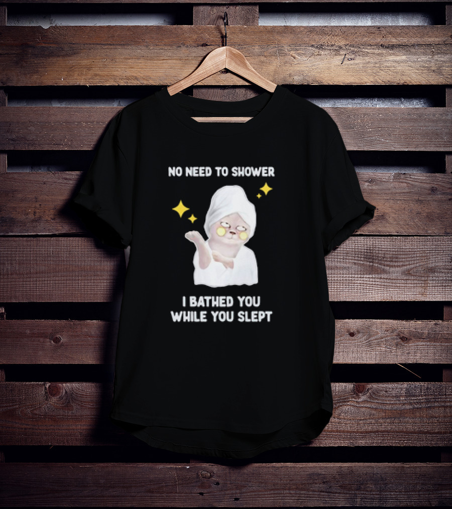 No Need To Shower Funny Cat Bathed You While You Slept T-Shirt