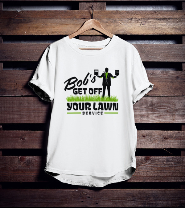 Bob’s Get Off Your Lawn Service Sign Holding Silhouette In Grass T-Shirt