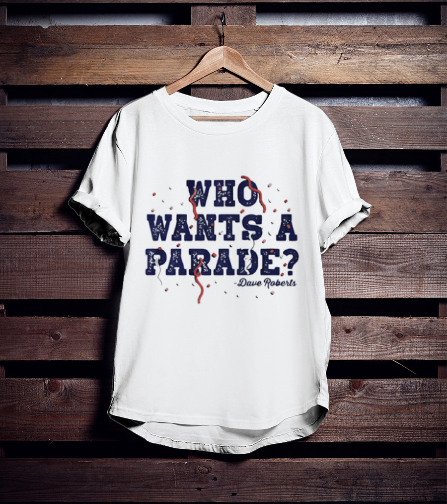 Dave Roberts Los Angeles Dodgers Who Wants A Parade T-Shirt