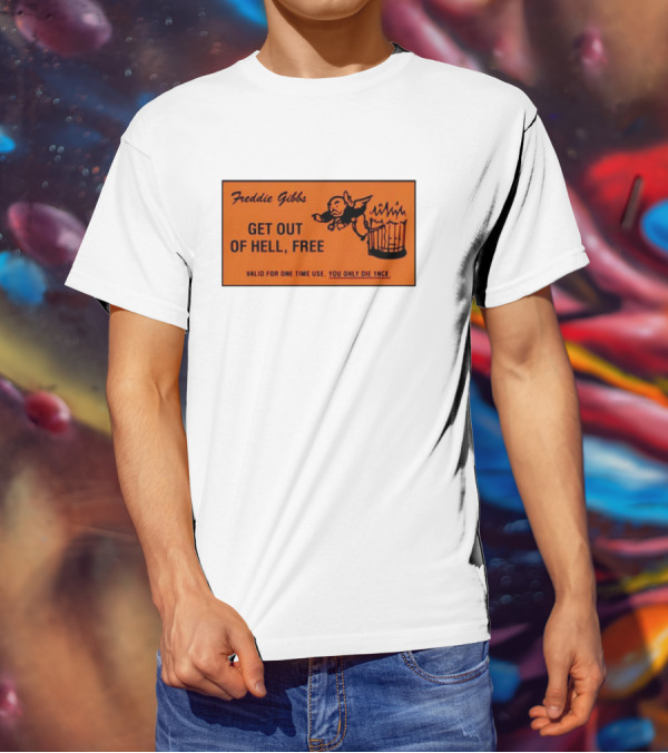 Freddie Gibbs Get Out Of Hell Free Card Valid For One Time Use You Only Die Once T-Shirt