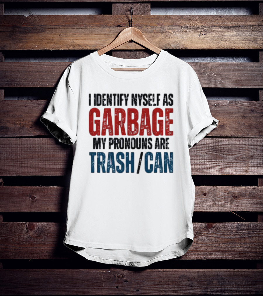 I Identify Myself As Garbage My Pronouns Are Trash Can T-Shirt