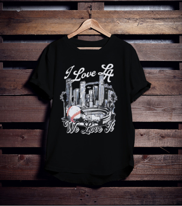 I Love LA Dodgers Baseball We Love It T-Shirt